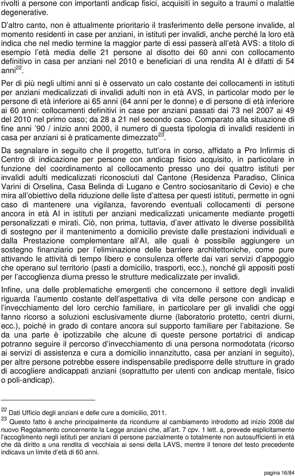 termine la maggior parte di essi passerà all età AVS: a titolo di esempio l età media delle 21 persone al disotto dei 60 anni con collocamento definitivo in casa per anziani nel 2010 e beneficiari di