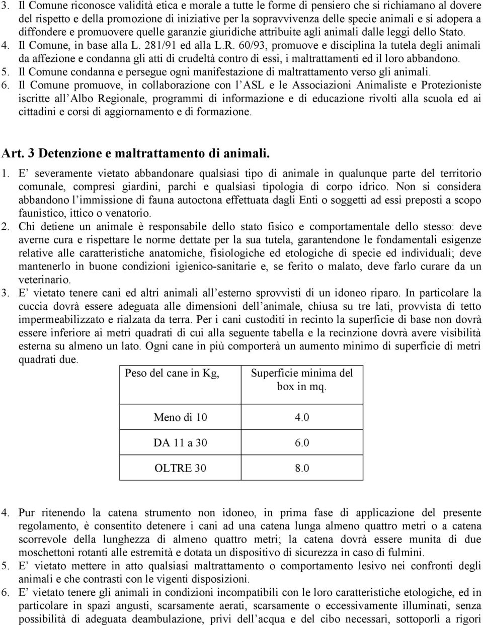 60/93, promuove e disciplina la tutela degli animali da affezione e condanna gli atti di crudeltà contro di essi, i maltrattamenti ed il loro abbandono. 5.