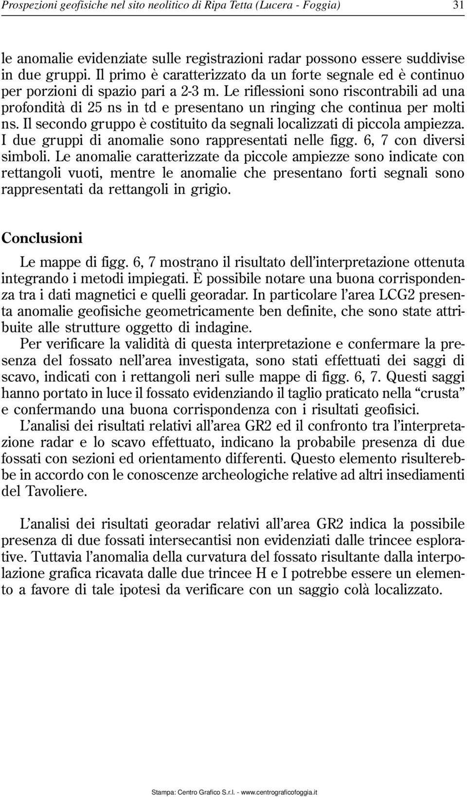 Le riflessioni sono riscontrabili ad una profondità di 25 ns in td e presentano un ringing che continua per molti ns. Il secondo gruppo è costituito da segnali localizzati di piccola ampiezza.