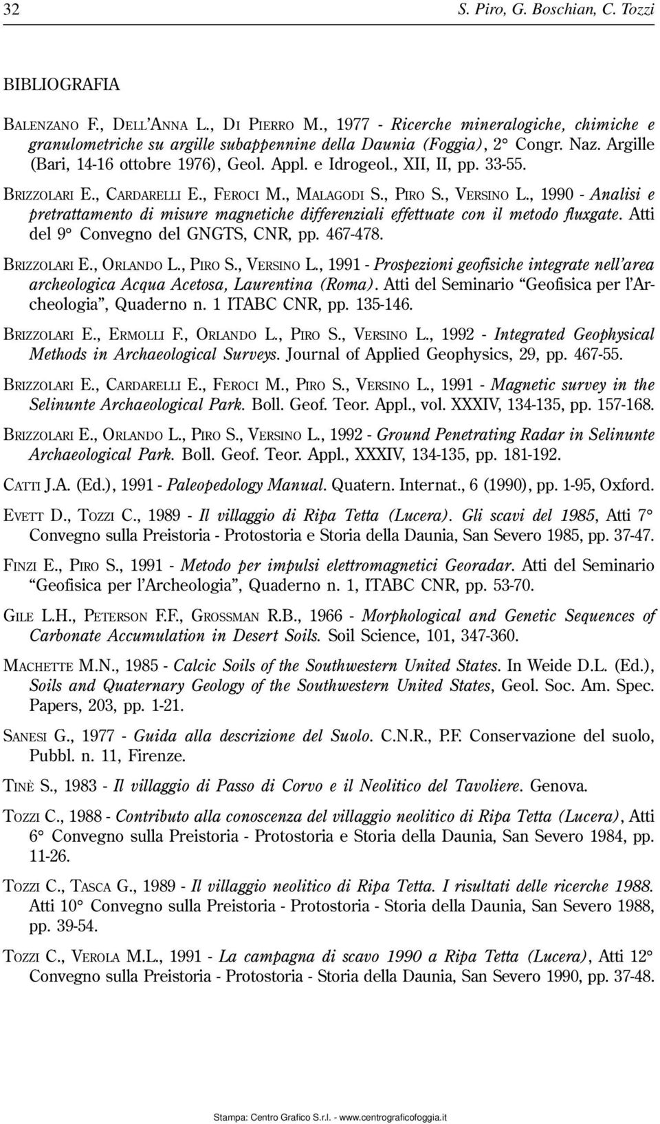 33-55. BRIZZOLARI E., CARDARELLI E., FEROCI M., MALAGODI S., PIRO S., VERSINO L., 1990 - Analisi e pretrattamento di misure magnetiche differenziali effettuate con il metodo fluxgate.