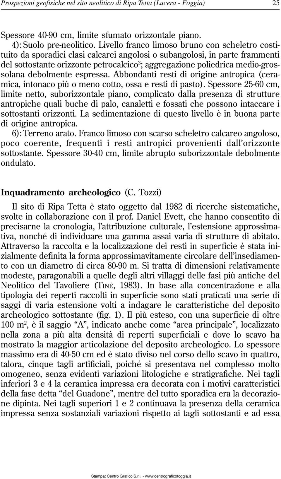 medio-grossolana debolmente espressa. Abbondanti resti di origine antropica (ceramica, intonaco più o meno cotto, ossa e resti di pasto).