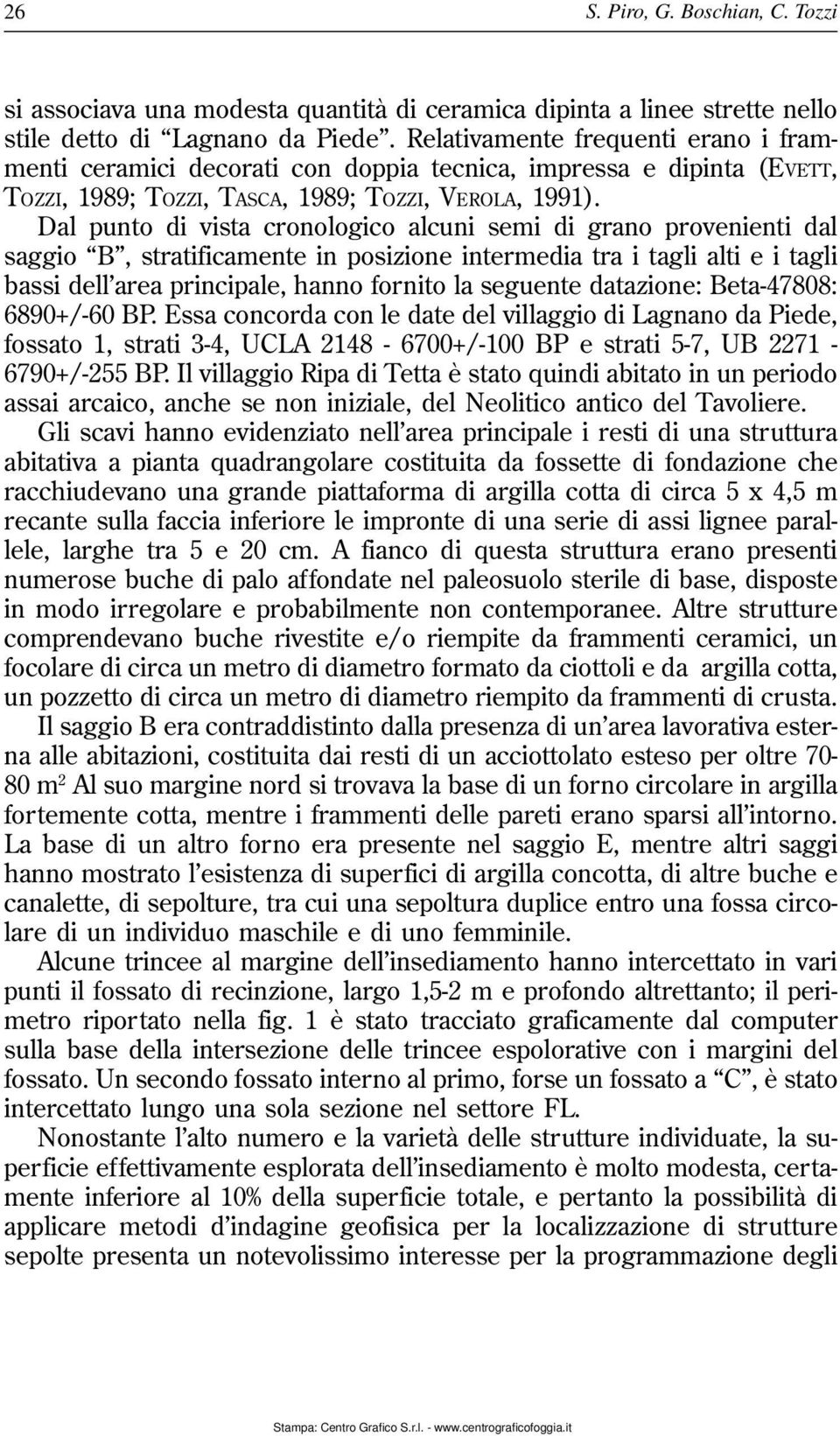 Dal punto di vista cronologico alcuni semi di grano provenienti dal saggio B, stratificamente in posizione intermedia tra i tagli alti e i tagli bassi dell area principale, hanno fornito la seguente