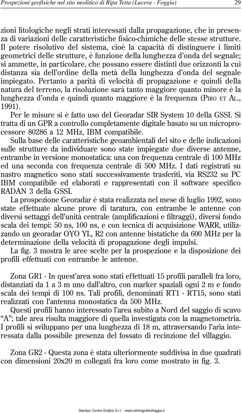 Il potere risolutivo del sistema, cioè la capacità di distinguere i limiti geometrici delle strutture, è funzione della lunghezza d onda del segnale; si ammette, in particolare, che possano essere