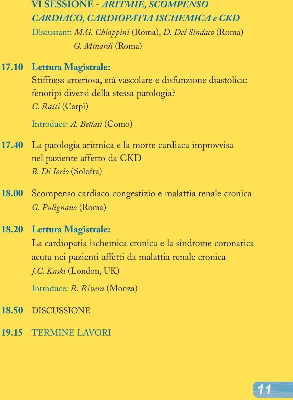 40 La patologia aritmica e la morte cardiaca improvvisa nel paziente affetto da CKD B. Di Iorio (Solofra) 18.00 Scompenso cardiaco congestizio e malattia renale cronica G.