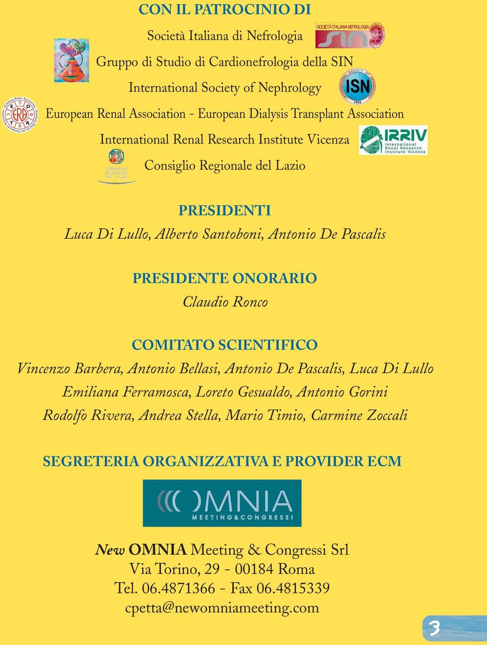 Claudio Ronco COMITATO SCIENTIFICO Vincenzo Barbera, Antonio Bellasi, Antonio De Pascalis, Luca Di Lullo Emiliana Ferramosca, Loreto Gesualdo, Antonio Gorini Rodolfo Rivera, Andrea