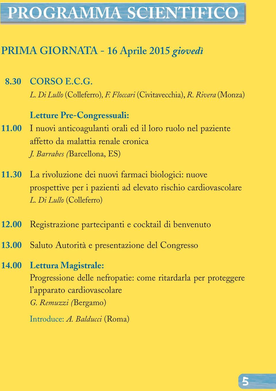 30 La rivoluzione dei nuovi farmaci biologici: nuove prospettive per i pazienti ad elevato rischio cardiovascolare L. Di Lullo (Colleferro) 12.