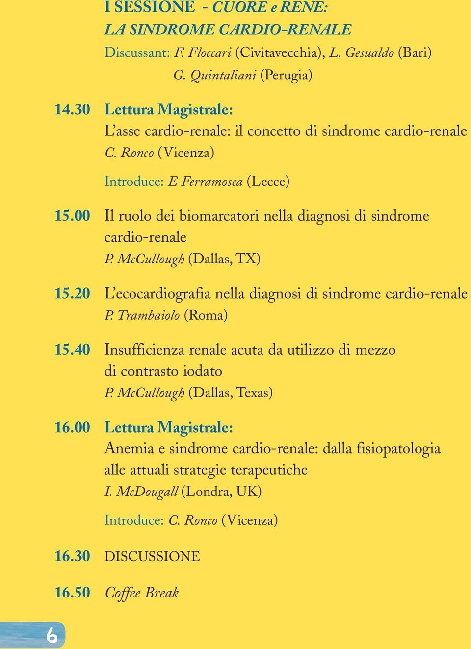 00 Il ruolo dei biomarcatori nella diagnosi di sindrome cardio-renale P. McCullough (Dallas, TX) 15.20 L ecocardiografia nella diagnosi di sindrome cardio-renale P. Trambaiolo (Roma) 15.