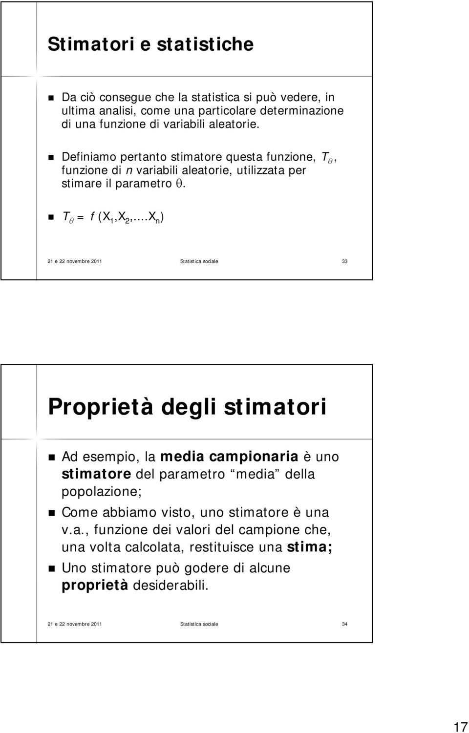 1,X 2,...X.X n ) 21 e 22 novembre 2011 Statistica sociale 33 Proprietà degli stimatori Ad esempio, la media campionaria è uno stimatore del parametro media della popolazione;