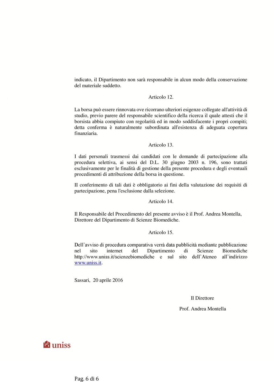 compiuto con regolarità ed in modo soddisfacente i propri compiti; detta conferma è naturalmente subordinata all'esistenza di adeguata copertura finanziaria. Articolo 13.