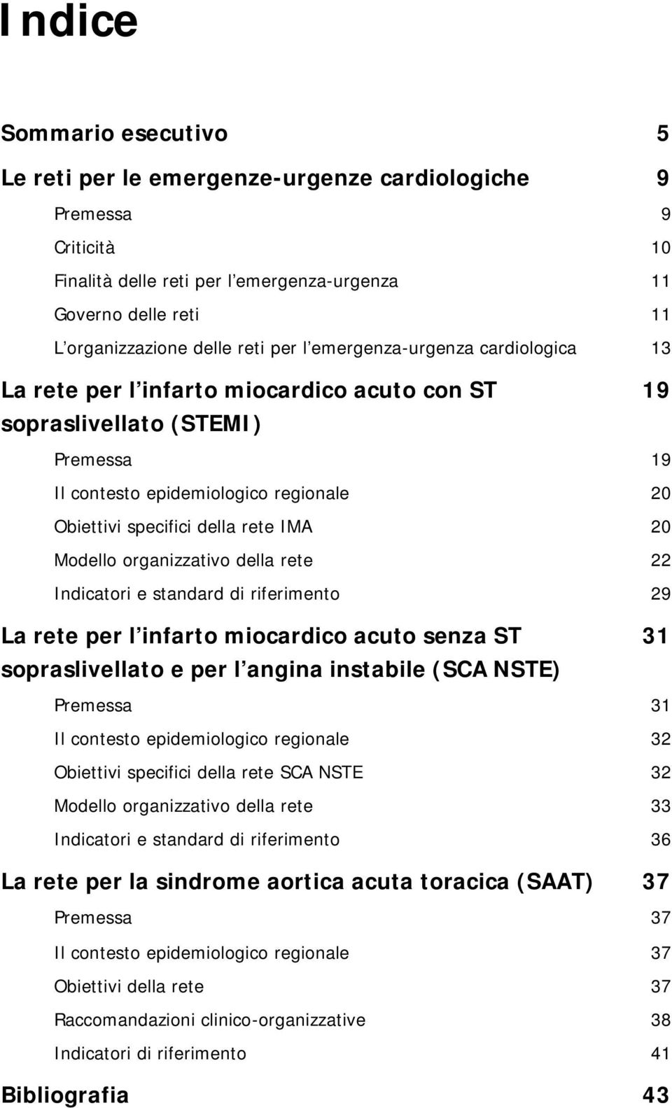 20 Modello organizzativo della rete 22 Indicatori e standard di riferimento 29 La rete per l infarto miocardico acuto senza ST 31 sopraslivellato e per l angina instabile (SCA NSTE) Premessa 31 Il