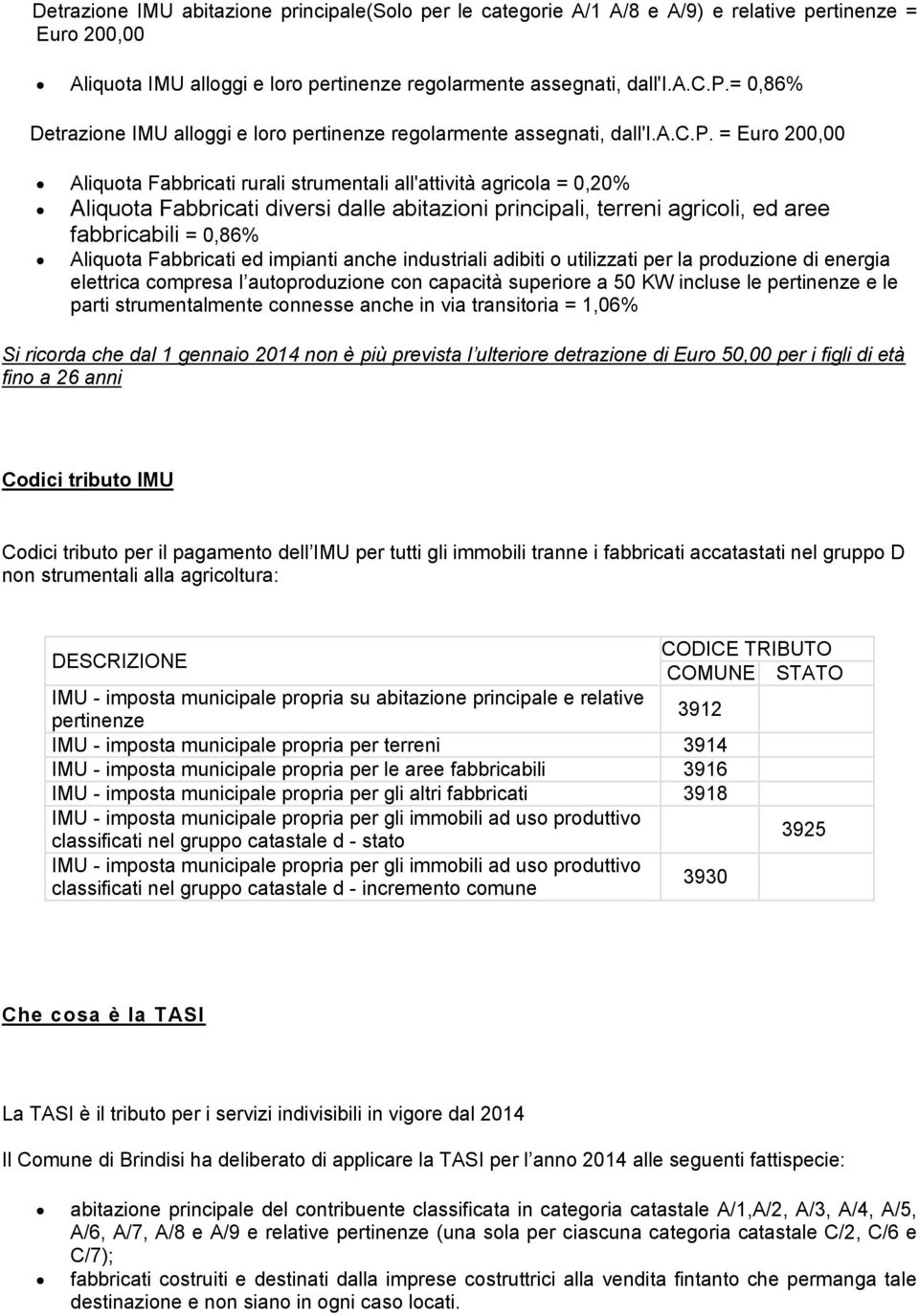 = Euro 200,00 Aliquota Fabbricati rurali strumentali all'attività agricola = 0,20% Aliquota Fabbricati diversi dalle abitazioni principali, terreni agricoli, ed aree fabbricabili = 0,86% Aliquota