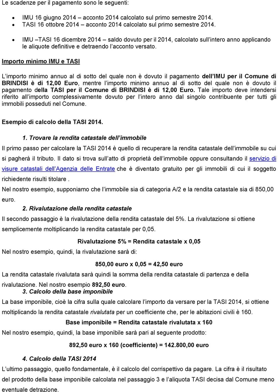 Importo minimo IMU e TASI L importo minimo annuo al di sotto del quale non è dovuto il pagamento dell IMU per il Comune di BRINDISI è di 12,00 Euro, mentre l importo minimo annuo al di sotto del