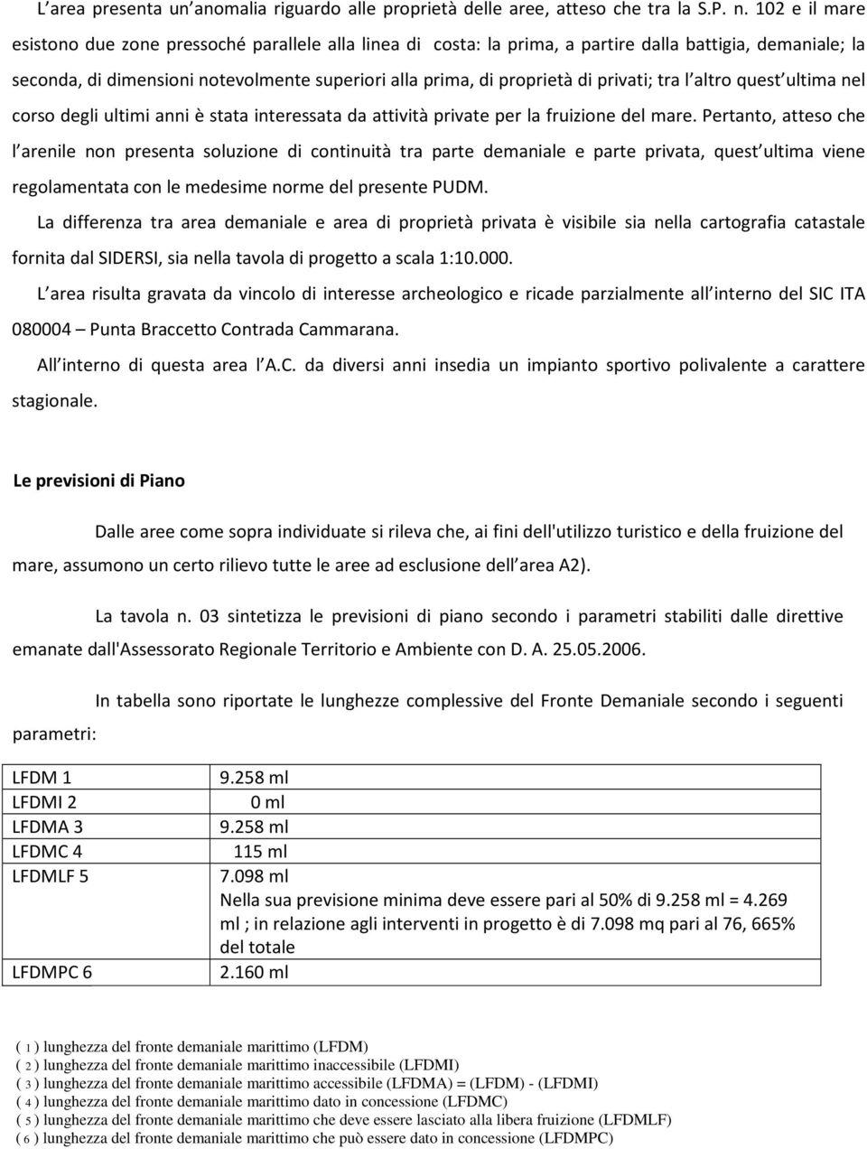 privati; tra l altro quest ultima nel corso degli ultimi anni è stata interessata da attività private per la fruizione del mare.