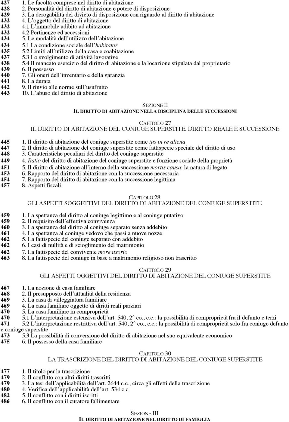 2 Pertinenze ed accessioni 434 5. Le modalità dell utilizzo dell abitazione 434 5.1 La condizione sociale dell habitator 435 5.2 Limiti all utilizzo della casa e coabitazione 437 5.