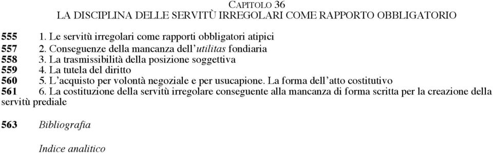 La trasmissibilità della posizione soggettiva 559 4. La tutela del diritto 560 5. L acquisto per volontà negoziale e per usucapione.