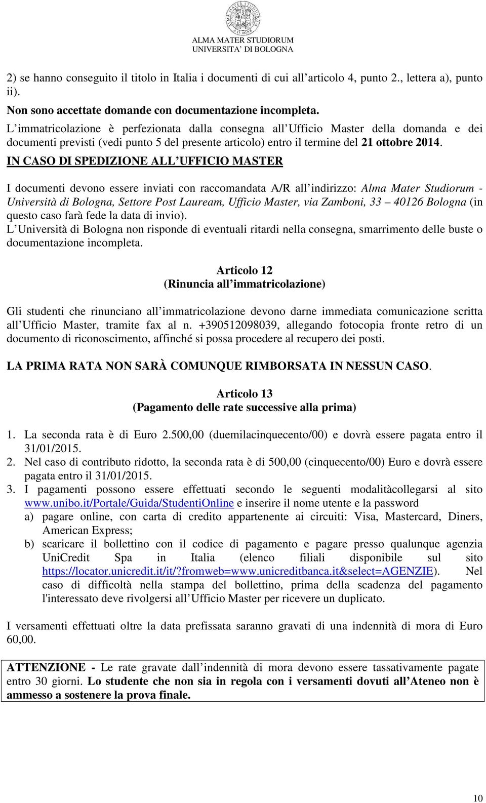 IN CASO DI SPEDIZIONE ALL UFFICIO MASTER I documenti devono essere inviati con raccomandata A/R all indirizzo: Alma Mater Studiorum - Università di Bologna, Settore Post Lauream, Ufficio Master, via