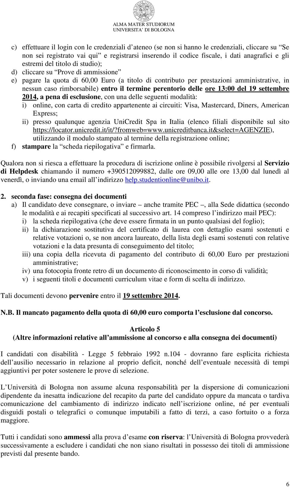 termine perentorio delle ore 13:00 del 19 settembre 2014, a pena di esclusione, con una delle seguenti modalità: i) online, con carta di credito appartenente ai circuiti: Visa, Mastercard, Diners,