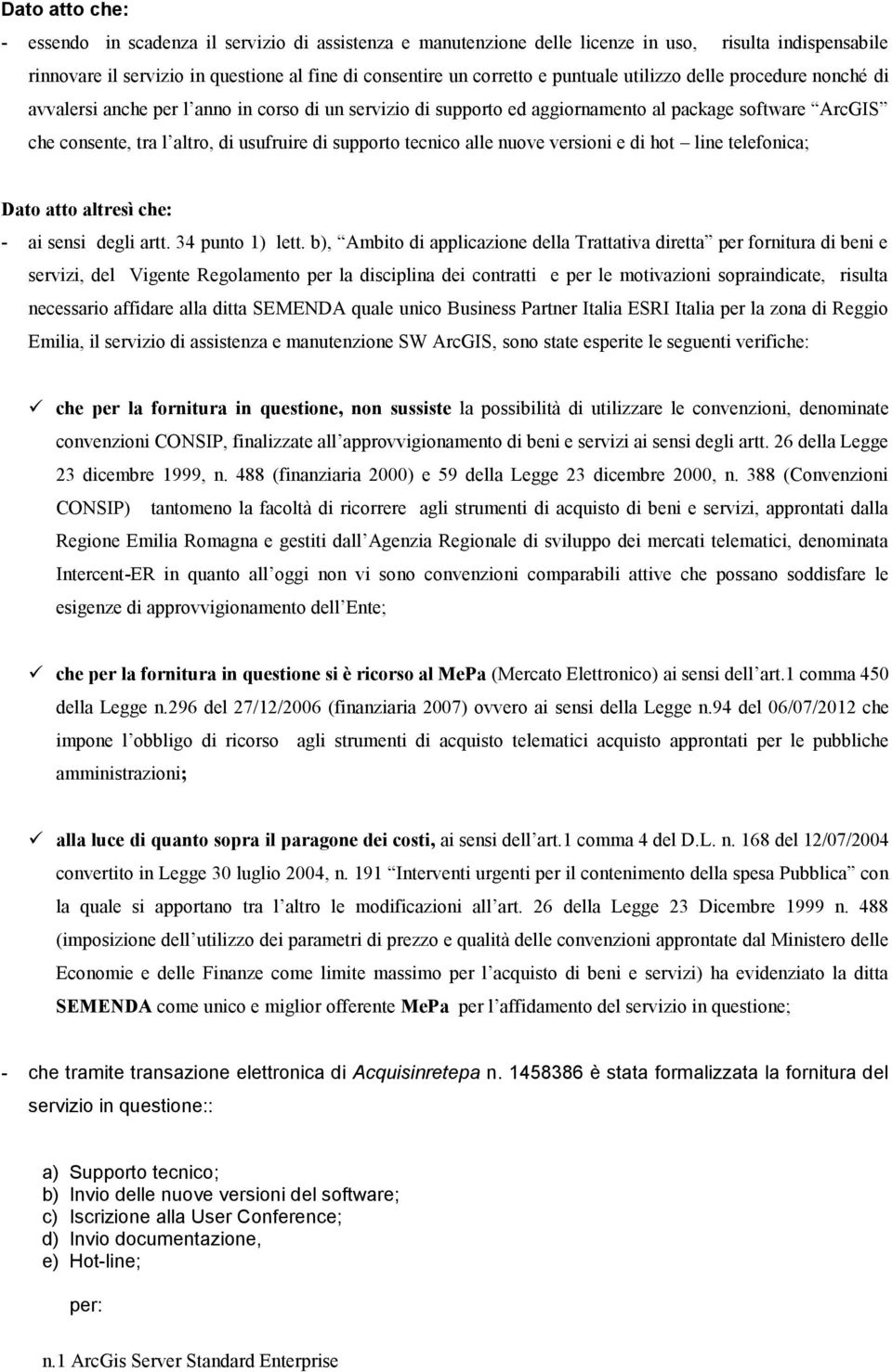 supporto tecnico alle nuove versioni e di hot line telefonica; Dato atto altresì che: - ai sensi degli artt. 34 punto 1) lett.