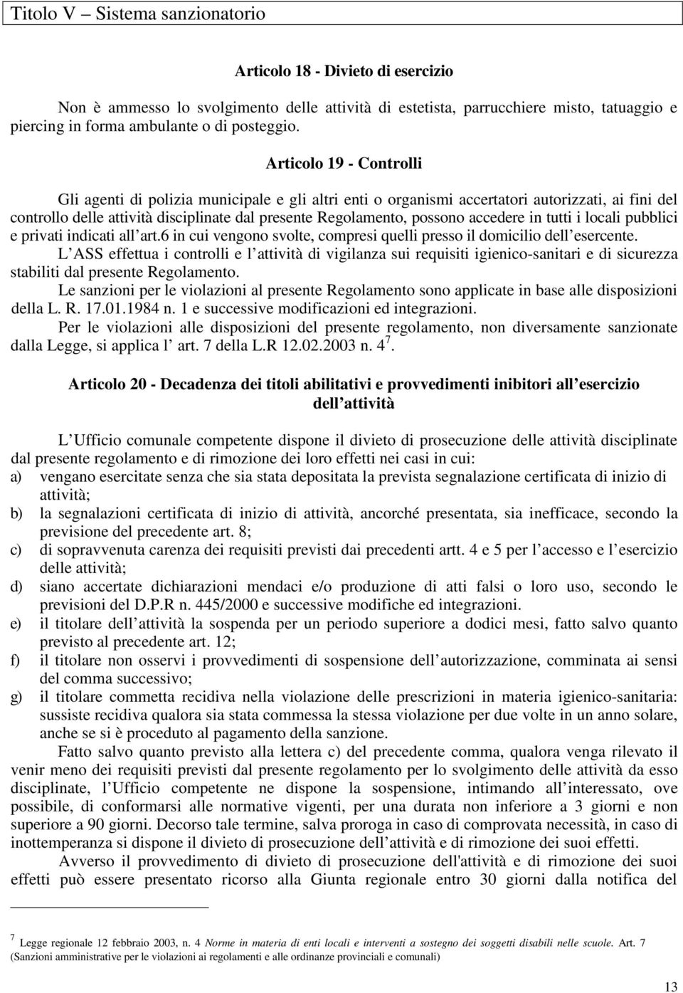 accedere in tutti i locali pubblici e privati indicati all art.6 in cui vengono svolte, compresi quelli presso il domicilio dell esercente.