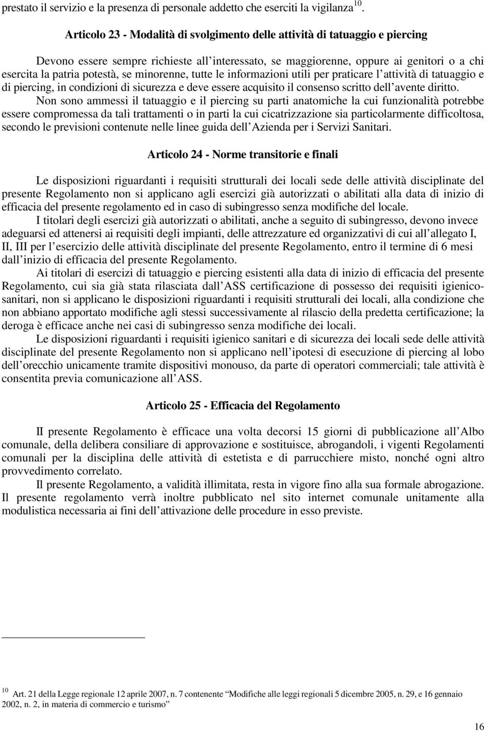 minorenne, tutte le informazioni utili per praticare l attività di tatuaggio e di piercing, in condizioni di sicurezza e deve essere acquisito il consenso scritto dell avente diritto.