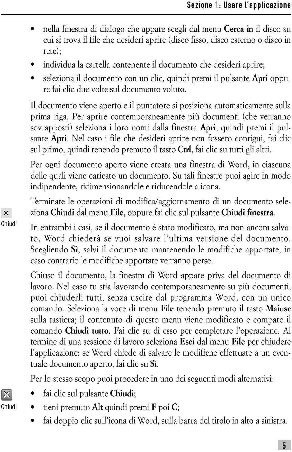 Chiudi Chiudi Il documento viene aperto e il puntatore si posiziona automaticamente sulla prima riga.