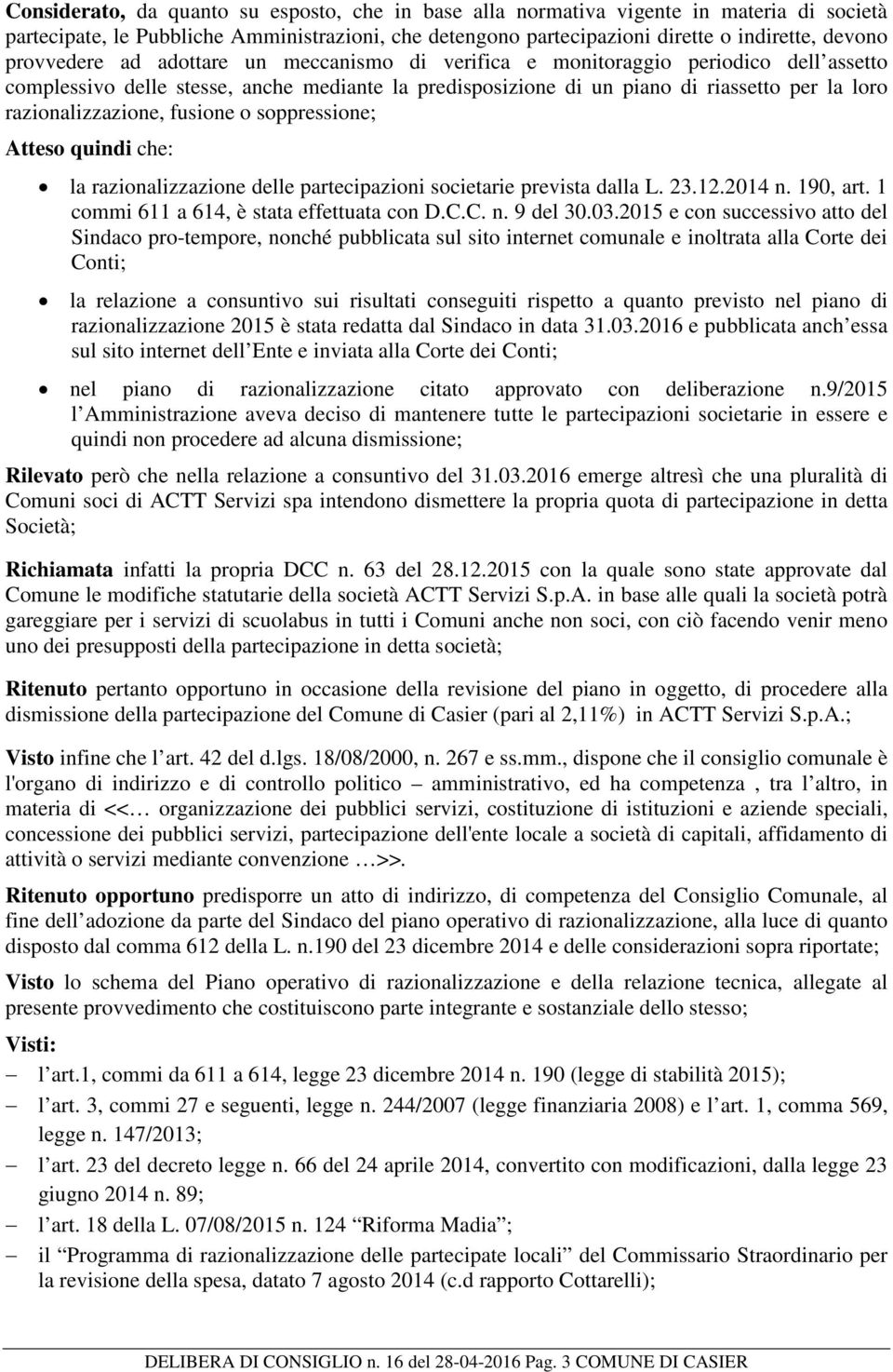 razionalizzazione, fusione o soppressione; Atteso quindi che: la razionalizzazione delle partecipazioni societarie prevista dalla L. 23.12.2014 n. 190, art.