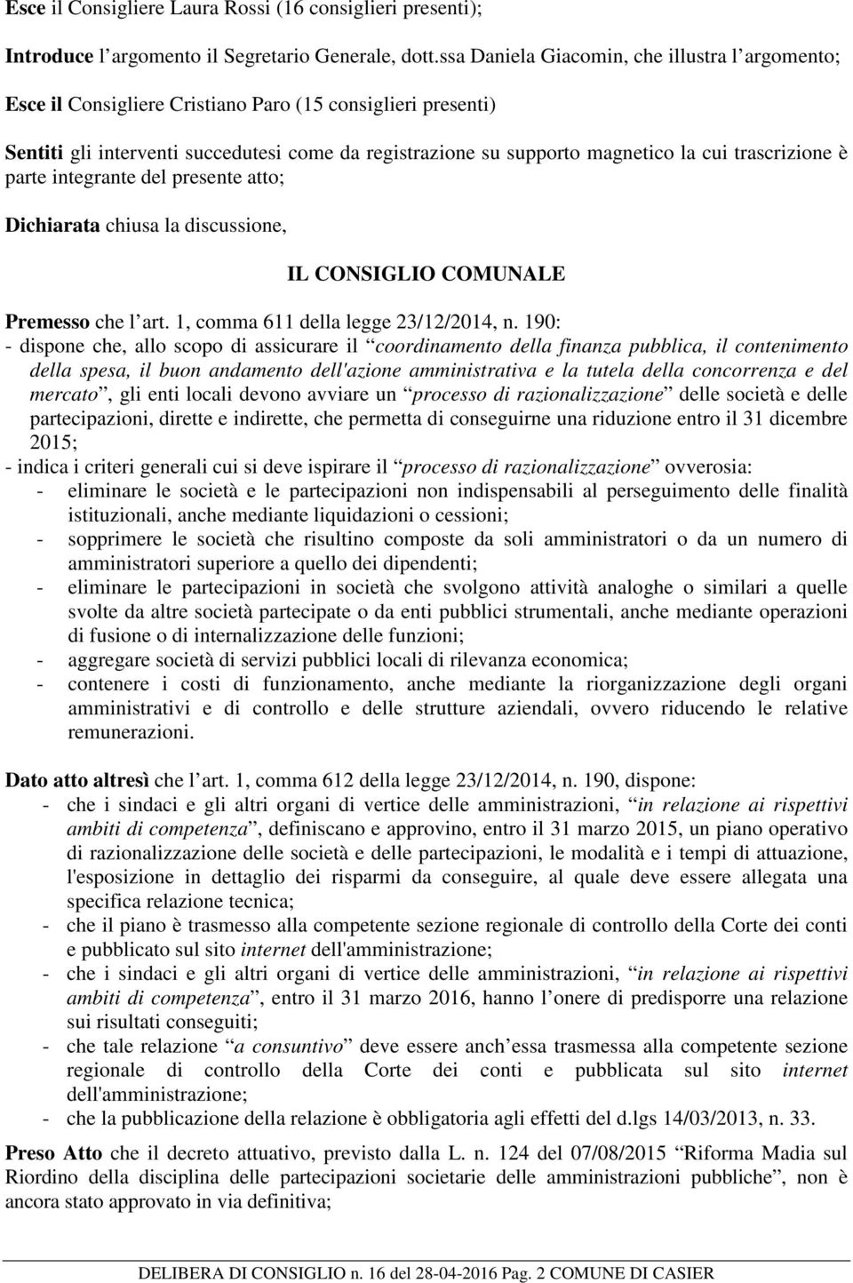 trascrizione è parte integrante del presente atto; Dichiarata chiusa la discussione, IL CONSIGLIO COMUNALE Premesso che l art. 1, comma 611 della legge 23/12/2014, n.