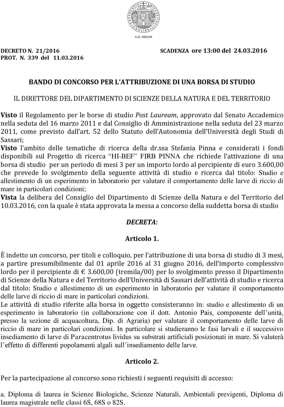 2016 BANDO DI CONCORSO PER L ATTRIBUZIONE DI UNA BORSA DI STUDIO IL DIRETTORE DEL DIPARTIMENTO DI SCIENZE DELLA NATURA E DEL TERRITORIO Visto il Regolamento per le borse di studio Post Lauream,