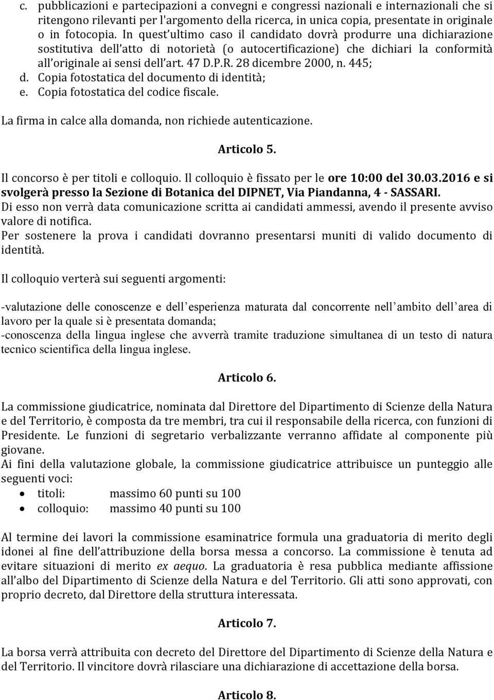 28 dicembre 2000, n. 445; d. Copia fotostatica del documento di identità; e. Copia fotostatica del codice fiscale. La firma in calce alla domanda, non richiede autenticazione. Articolo 5.