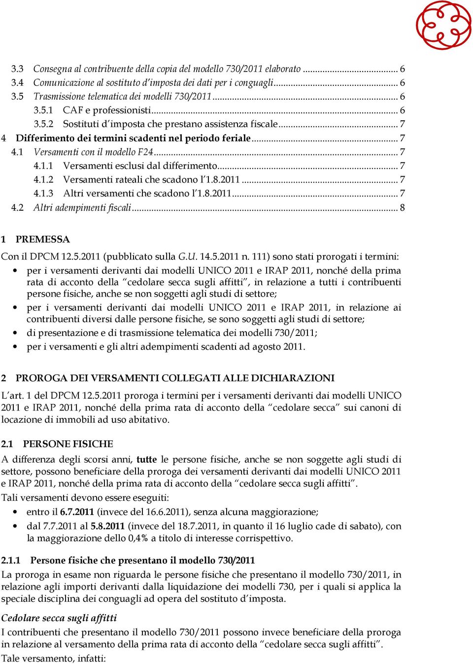 .. 7 4.1.2 Versamenti rateali che scadono l 1.8.2011... 7 4.1.3 Altri versamenti che scadono l 1.8.2011... 7 4.2 Altri adempimenti fiscali... 8 1 PREMESSA Con il DPCM 12.5.2011 (pubblicato sulla G.U.