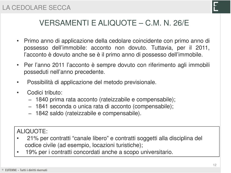 Per l anno 2011 l acconto è sempre dovuto con riferimento agli immobili posseduti nell anno precedente. Possibilità di applicazione del metodo previsionale.