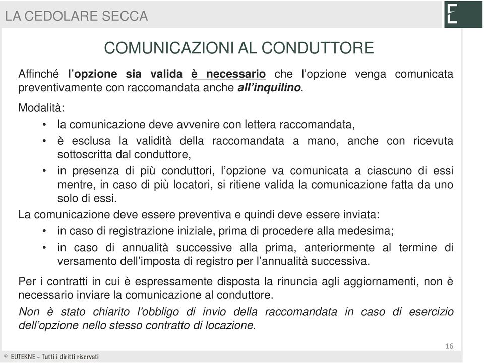 presenza di più conduttori, l opzione va comunicata a ciascuno di essi mentre, in caso di più locatori, si ritiene valida la comunicazione fatta da uno solo di essi.