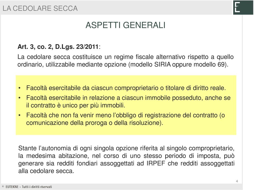 Facoltà esercitabile da ciascun comproprietario o titolare di diritto reale. Facoltà esercitabile in relazione a ciascun immobile posseduto, anche se il contratto è unico per più immobili.