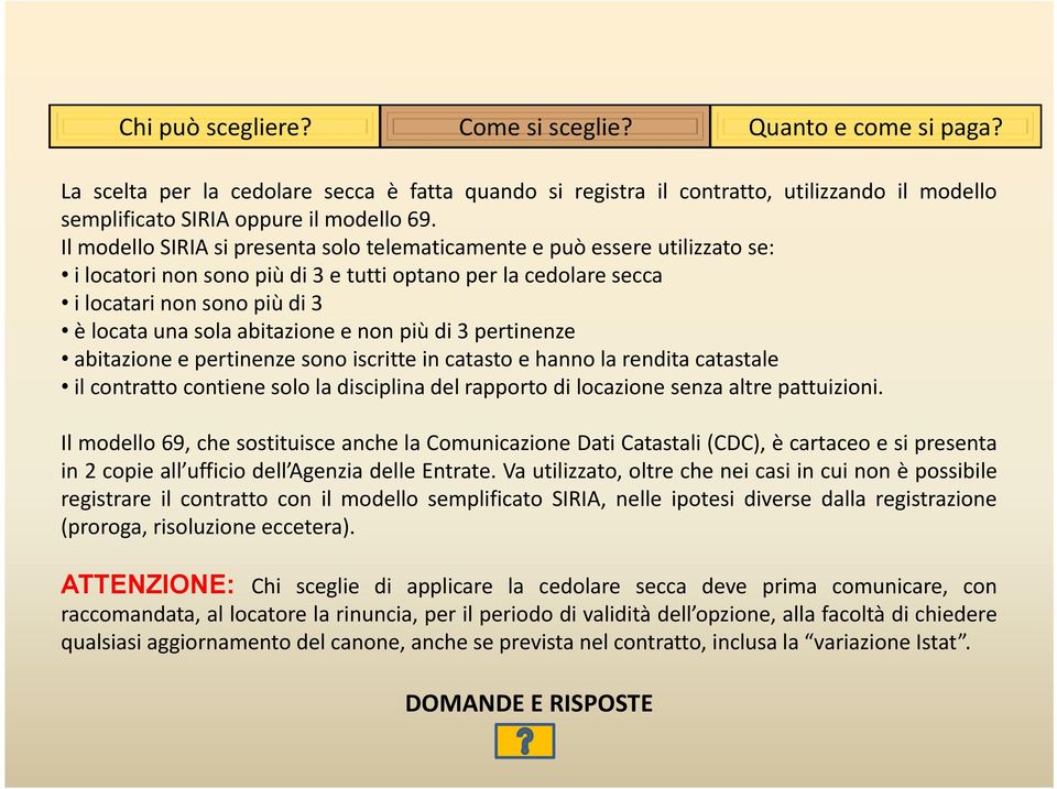 abitazione e non più di 3 pertinenze abitazione e pertinenze sono iscritte in catasto e hanno la rendita catastale il contratto contiene solo la disciplina del rapporto di locazione senza altre