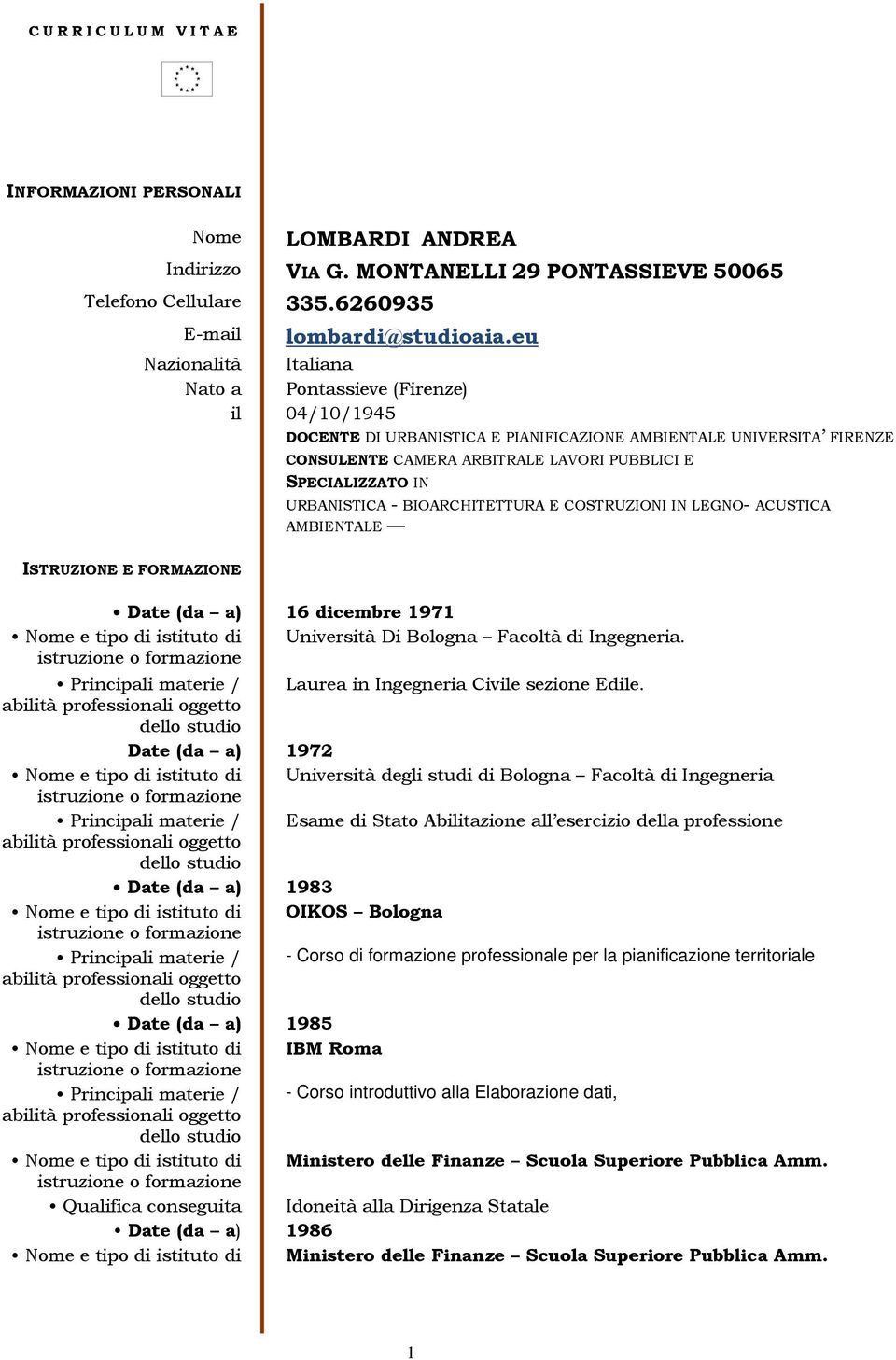 URBANISTICA - BIOARCHITETTURA E COSTRUZIONI IN LEGNO- ACUSTICA AMBIENTALE ISTRUZIONE E FORMAZIONE Date (da a) 16 dicembre 1971 Nome e tipo di istituto di Università Di Bologna Facoltà di Ingegneria.