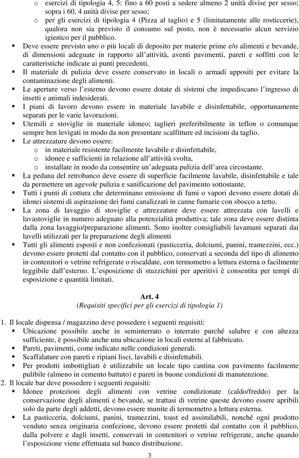 Deve essere previsto uno o più locali di deposito per materie prime e/o alimenti e bevande, di dimensioni adeguate in rapporto all attività, aventi pavimenti, pareti e soffitti con le caratteristiche