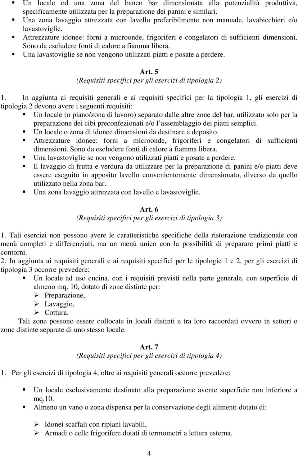 Sono da escludere fonti di calore a fiamma libera. Una lavastoviglie se non vengono utilizzati piatti e posate a perdere. Art. 5 (Requisiti specifici per gli esercizi di tipologia 2) 1.