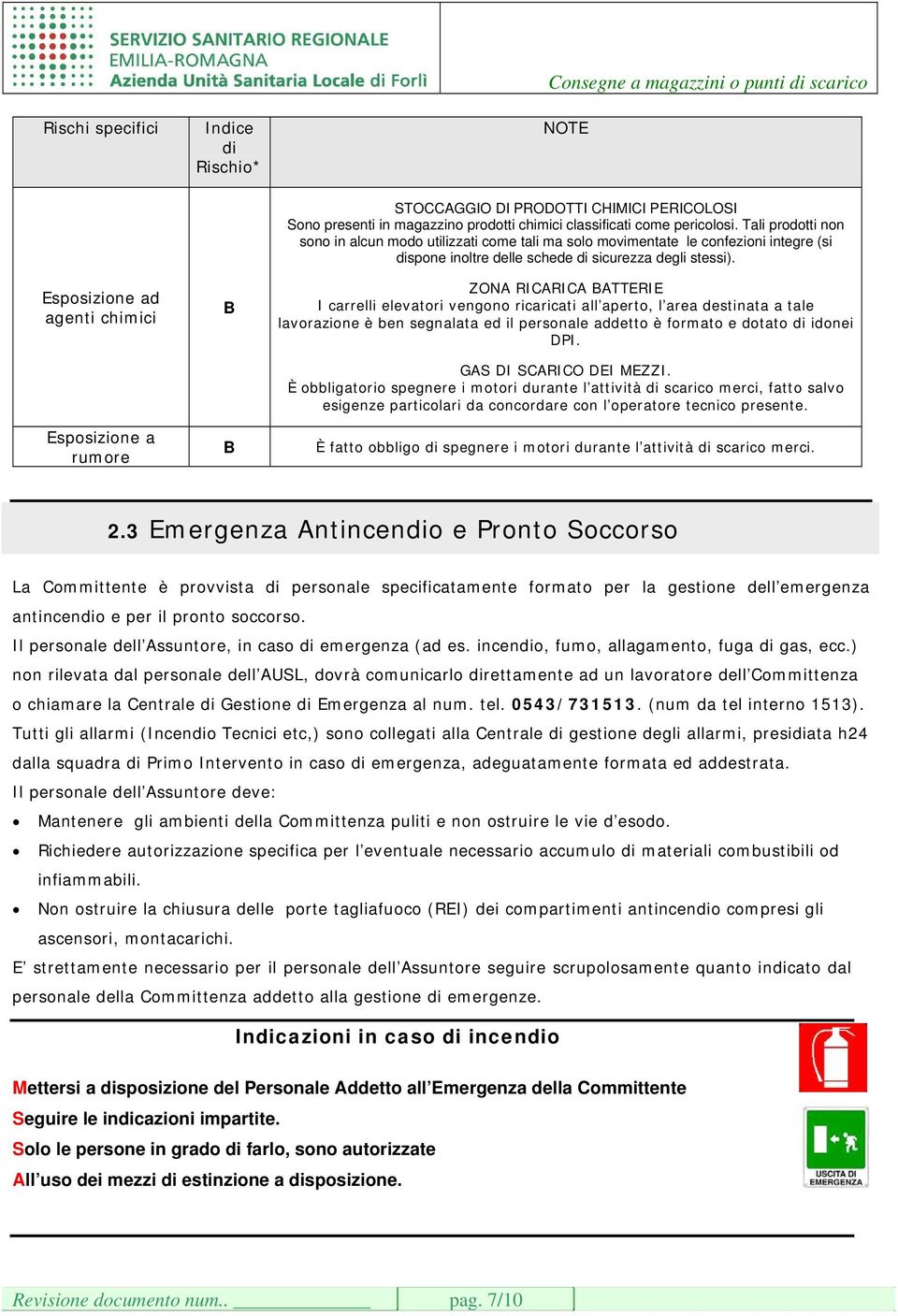 ZONA RICARICA BATTERIE I carrelli elevatori vengono ricaricati all aperto, l area destinata a tale lavorazione è ben segnalata ed il personale addetto è formato e dotato di idonei DPI.