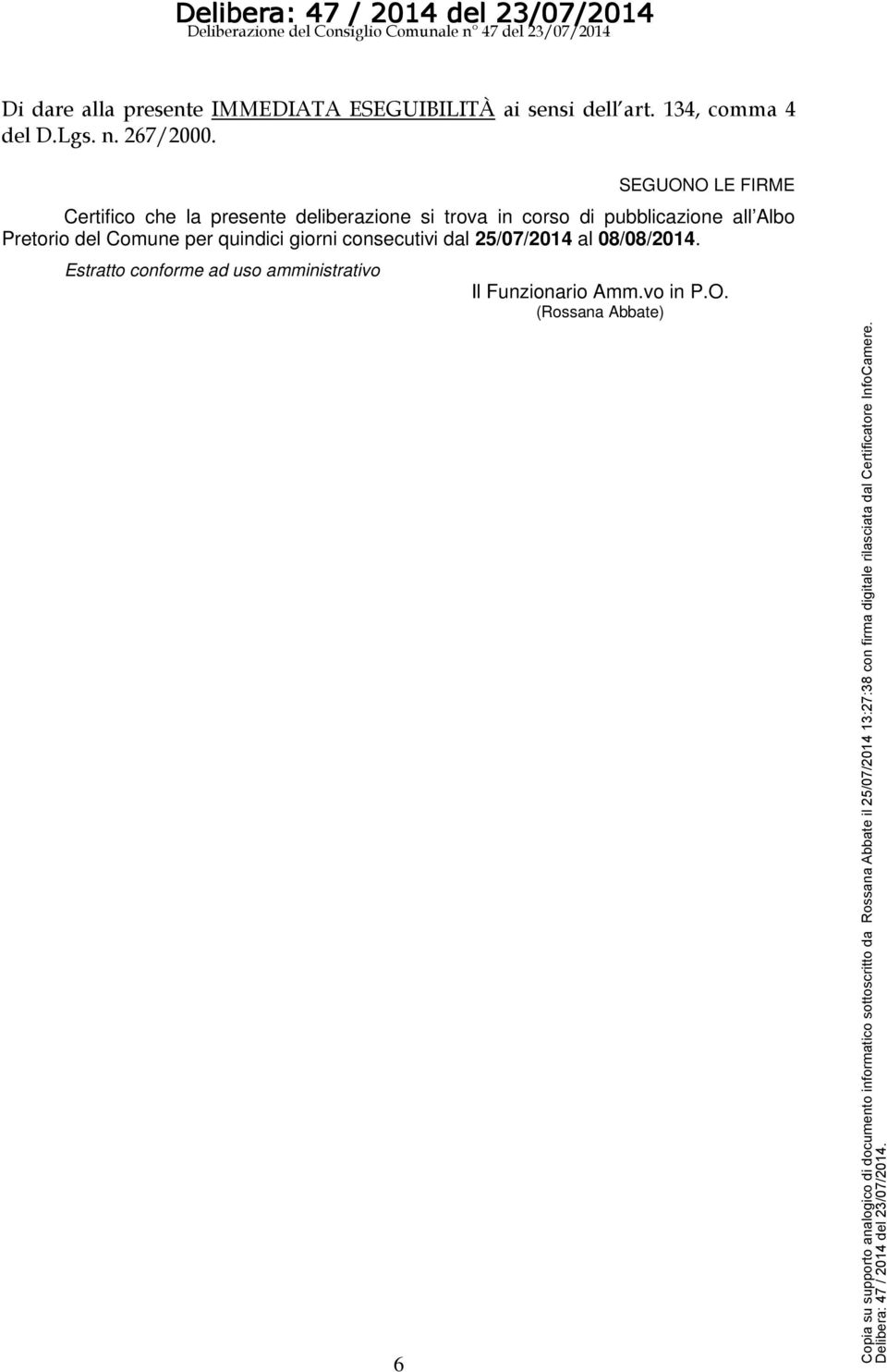 consecutivi dal 25/07/2014 al 08/08/2014. Estratto conforme ad uso amministrativo Il Funzionario Amm.vo in P.O.