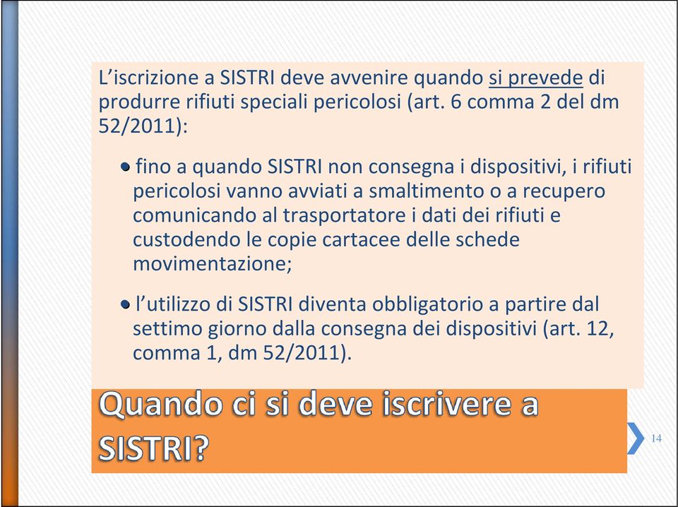 smaltimento o a recupero comunicando al trasportatore i dati dei rifiuti e custodendo le copie cartacee delle schede