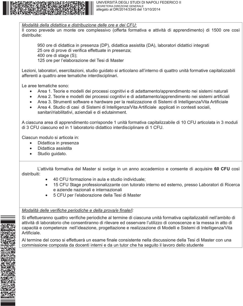 Master Lezioni, laboratori, esercitazioni, studio guidato si articolano all interno di quattro unità formative capitalizzabili afferenti a quattro aree tematiche interdisciplinari.