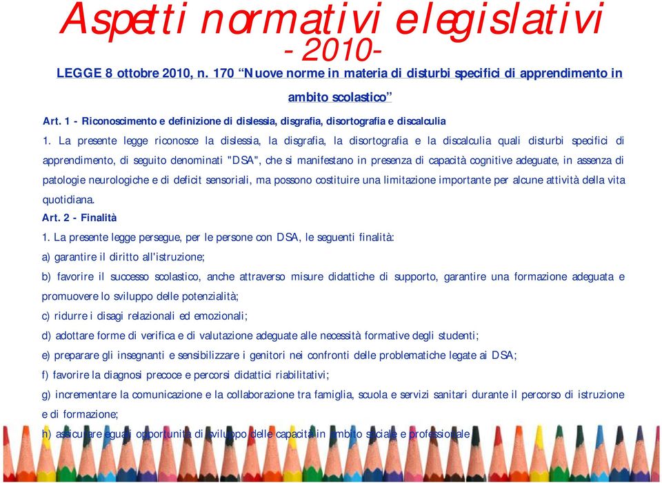 La presente legge riconosce la dislessia, la disgrafia, la disortografia e la discalculia quali disturbi specifici di apprendimento, di seguito denominati "DSA", che si manifestano in presenza di