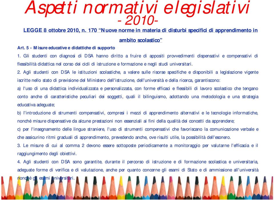 Gli studenti con diagnosi di DSA hanno diritto a fruire di appositi provvedimenti dispensativi e compensativi di flessibilità didattica nel corso dei cicli di istruzione e formazione e negli studi