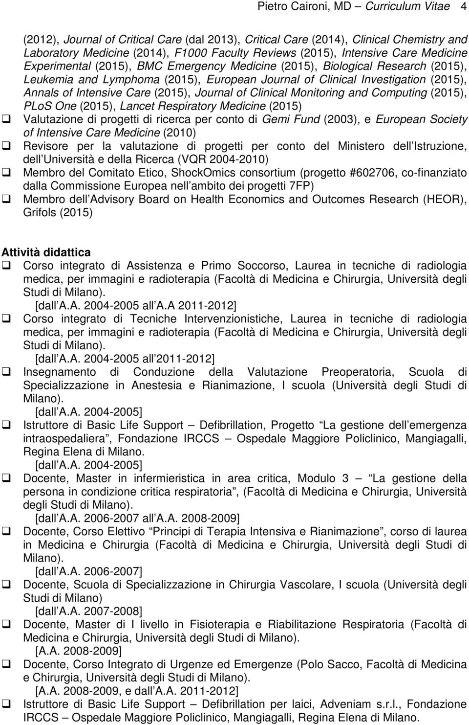 (2015), Journal of Clinical Monitoring and Computing (2015), PLoS One (2015), Lancet Respiratory Medicine (2015) Valutazione di progetti di ricerca per conto di Gemi Fund (2003), e European Society