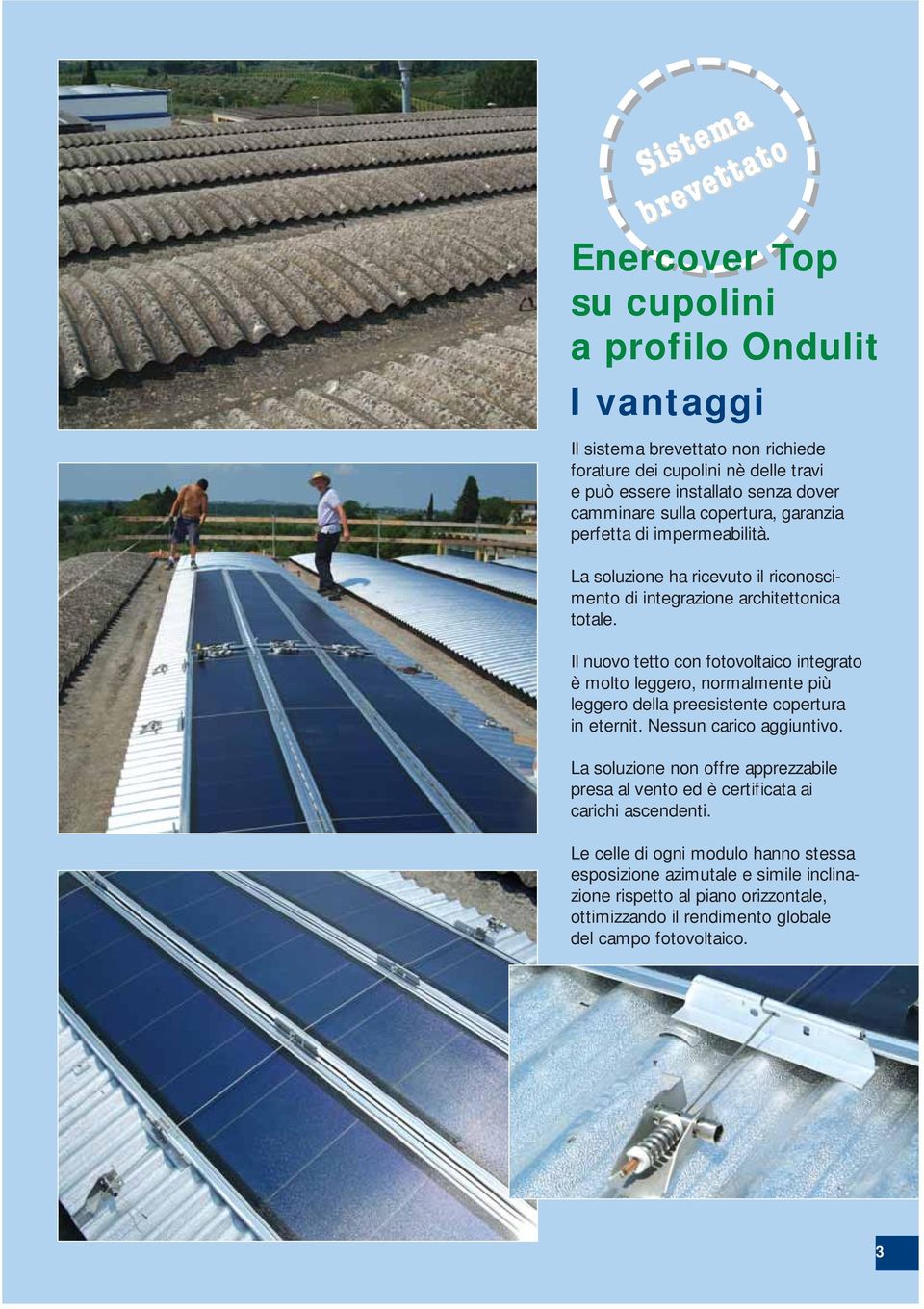 Il nuovo tetto con fotovoltaico integrato è molto leggero, normalmente più leggero della preesistente copertura in eternit. Nessun carico aggiuntivo.