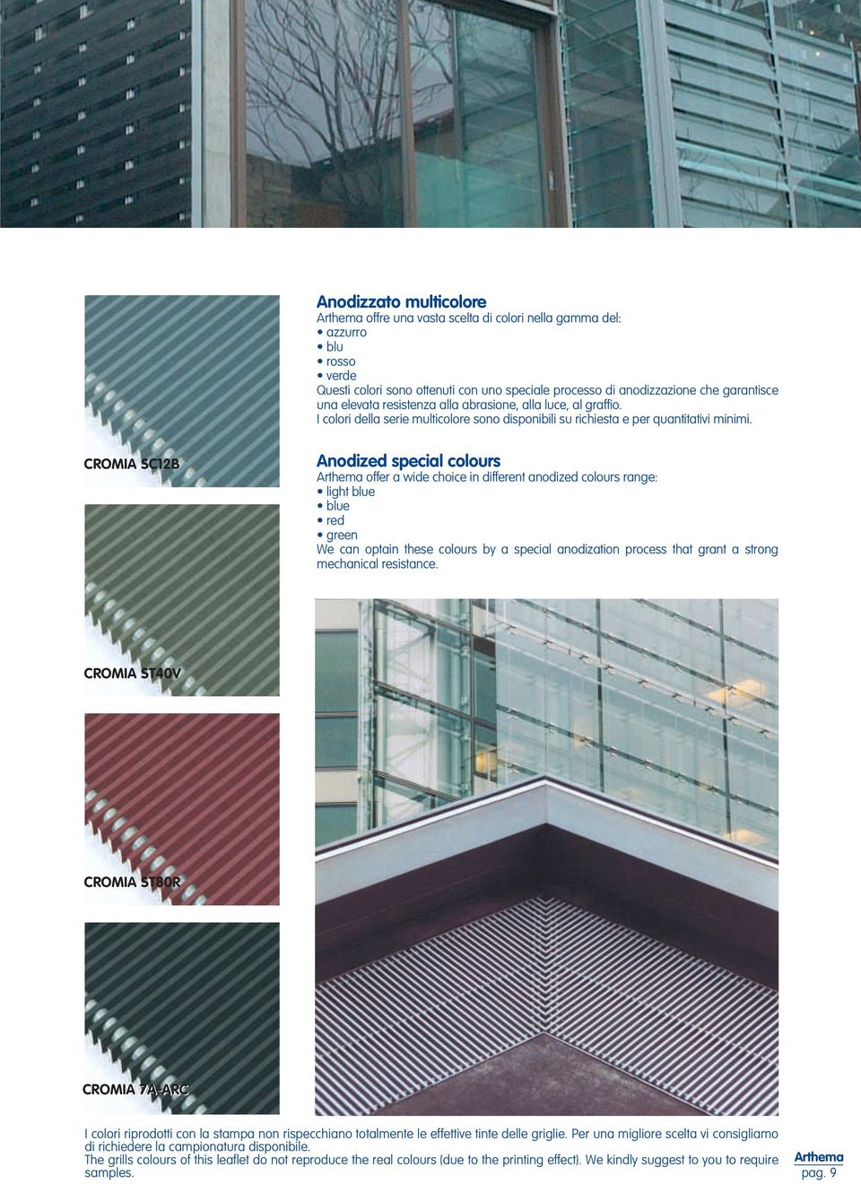 CROMIA SC12B Anodized special colours offer a wide choice in different anodized colours range: light blue blue red green We can optain these colours by a special anodization process that grant a