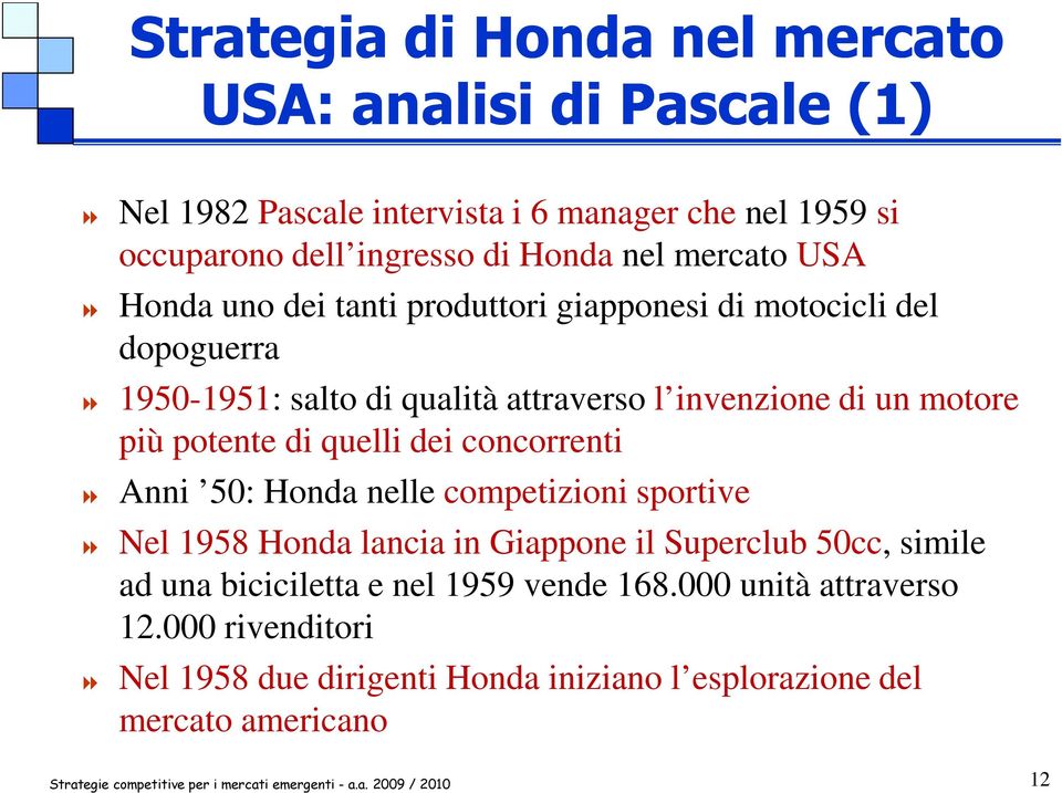 motore più potente di quelli dei concorrenti Anni 50: Honda nelle competizioni sportive Nel 1958 Honda lancia in Giappone il Superclub 50cc, simile