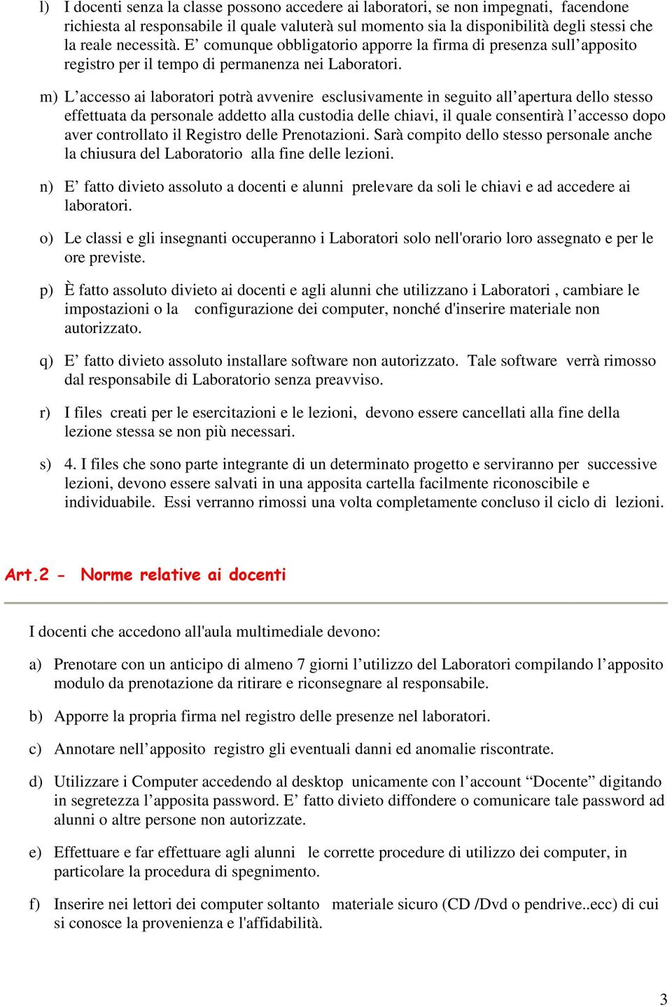 m) L accesso ai laboratori potrà avvenire esclusivamente in seguito all apertura dello stesso effettuata da personale addetto alla custodia delle chiavi, il quale consentirà l accesso dopo aver