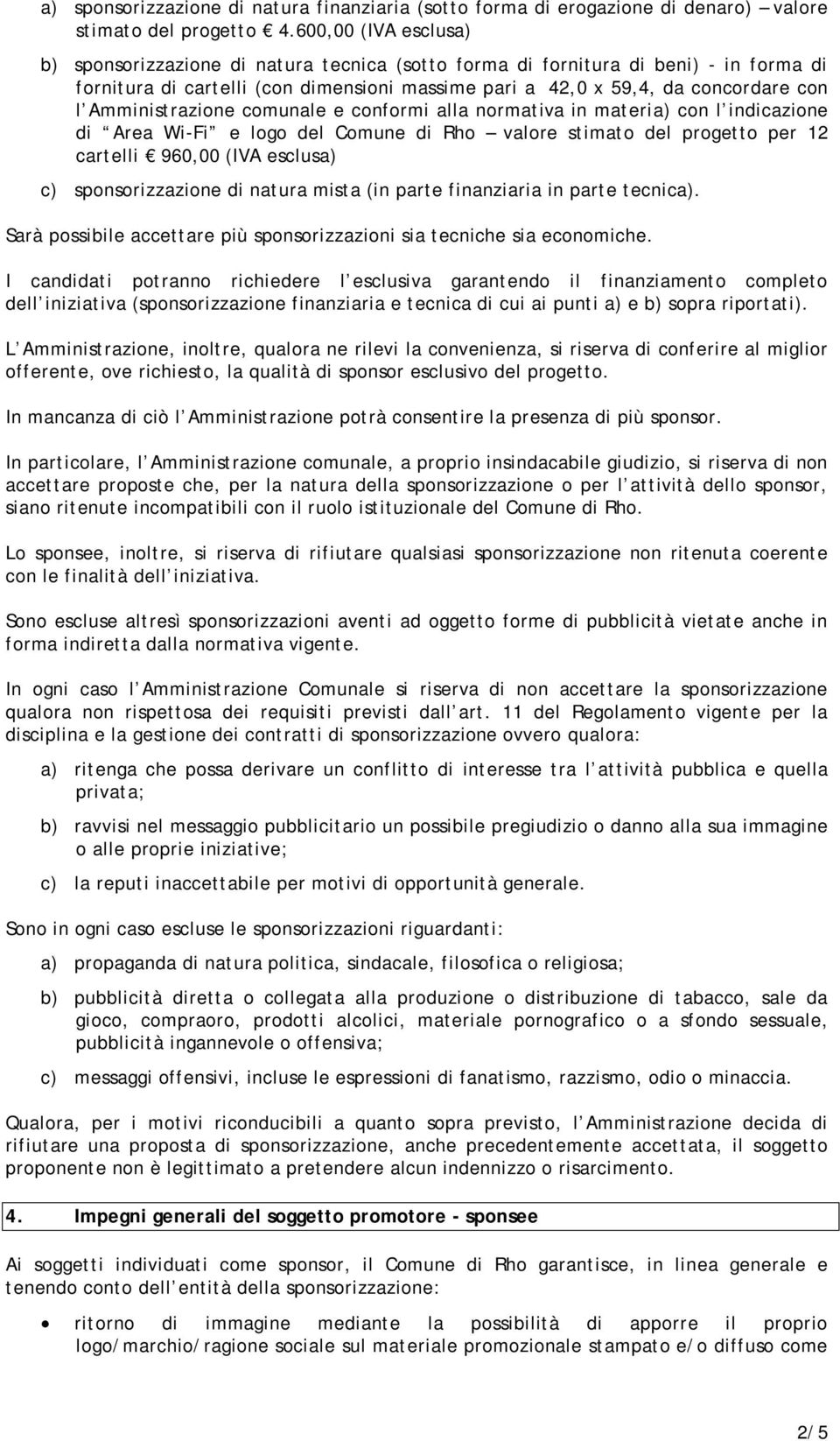 Amministrazione comunale e conformi alla normativa in materia) con l indicazione di Area Wi-Fi e logo del Comune di Rho valore stimato del progetto per 12 cartelli 960,00 (IVA esclusa) c)