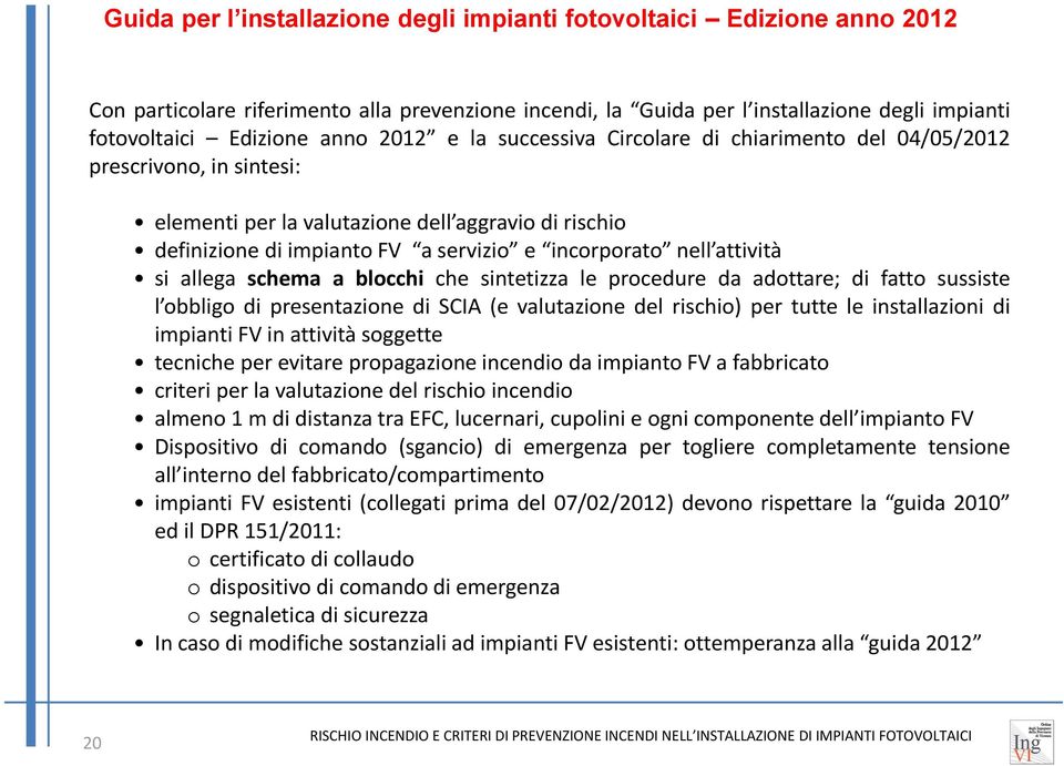 attività si allega schema a blocchi che sintetizza le procedure da adottare; di fatto sussiste l obbligo di presentazione di SCIA (e valutazione del rischio) per tutte le installazioni di impianti FV